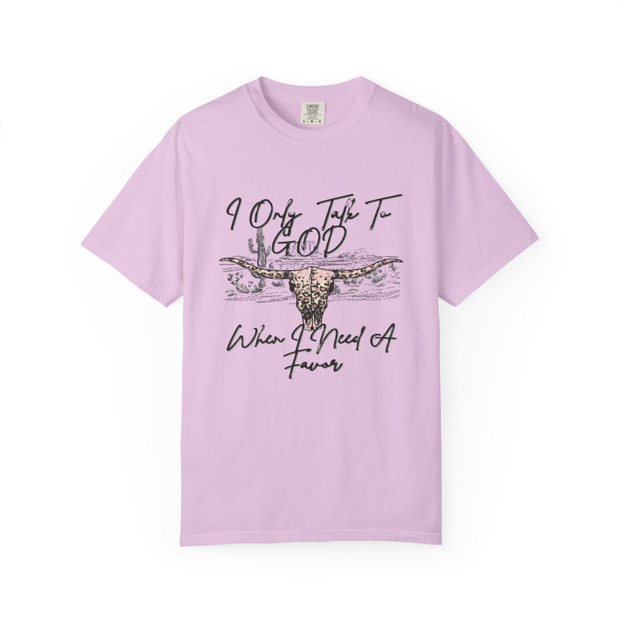I Only Talk to God When I Need a Favor Graphic Tee