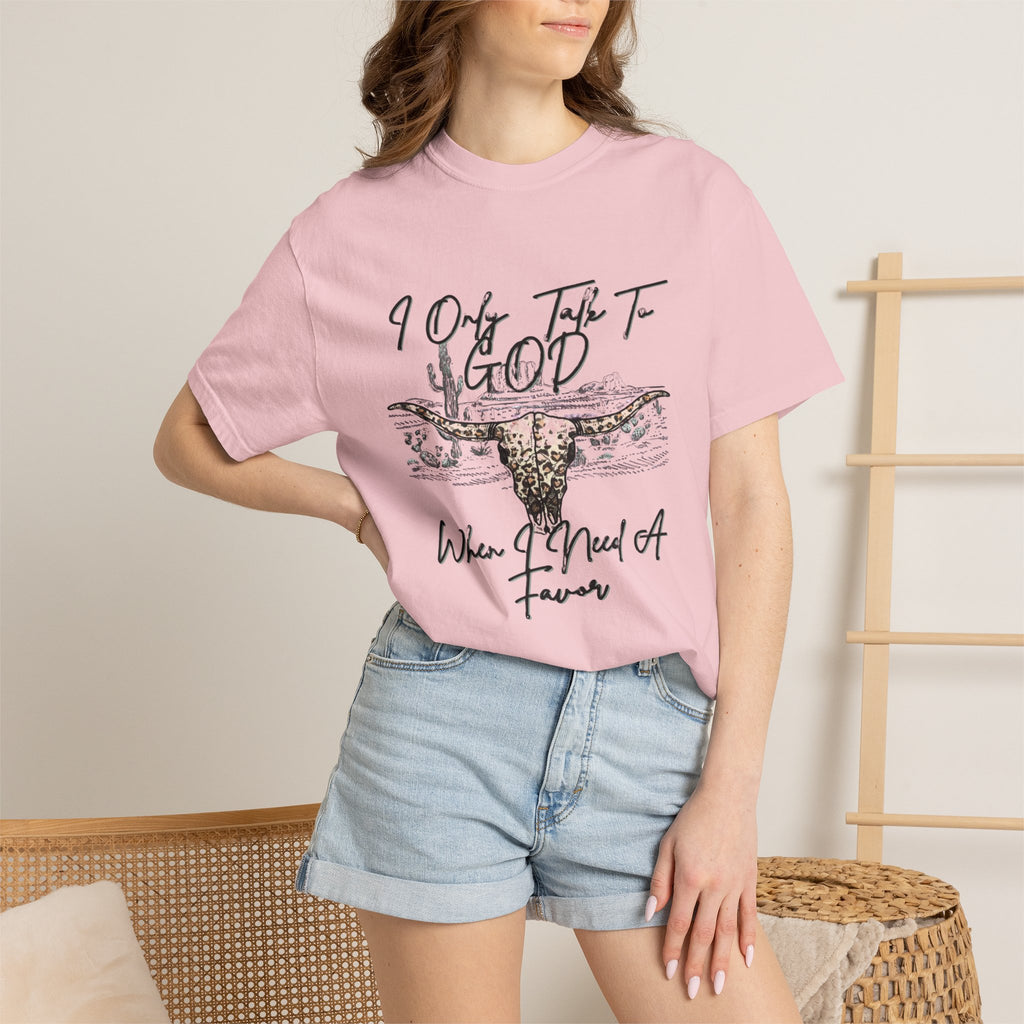 I Only Talk to God When I Need a Favor Graphic Tee