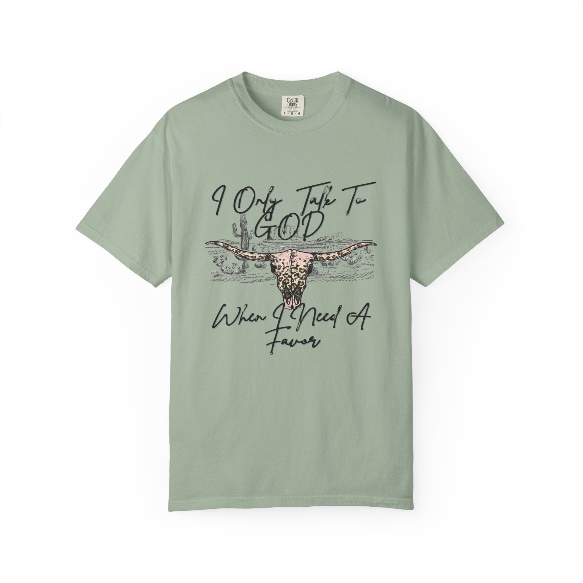I Only Talk to God When I Need a Favor Graphic Tee
