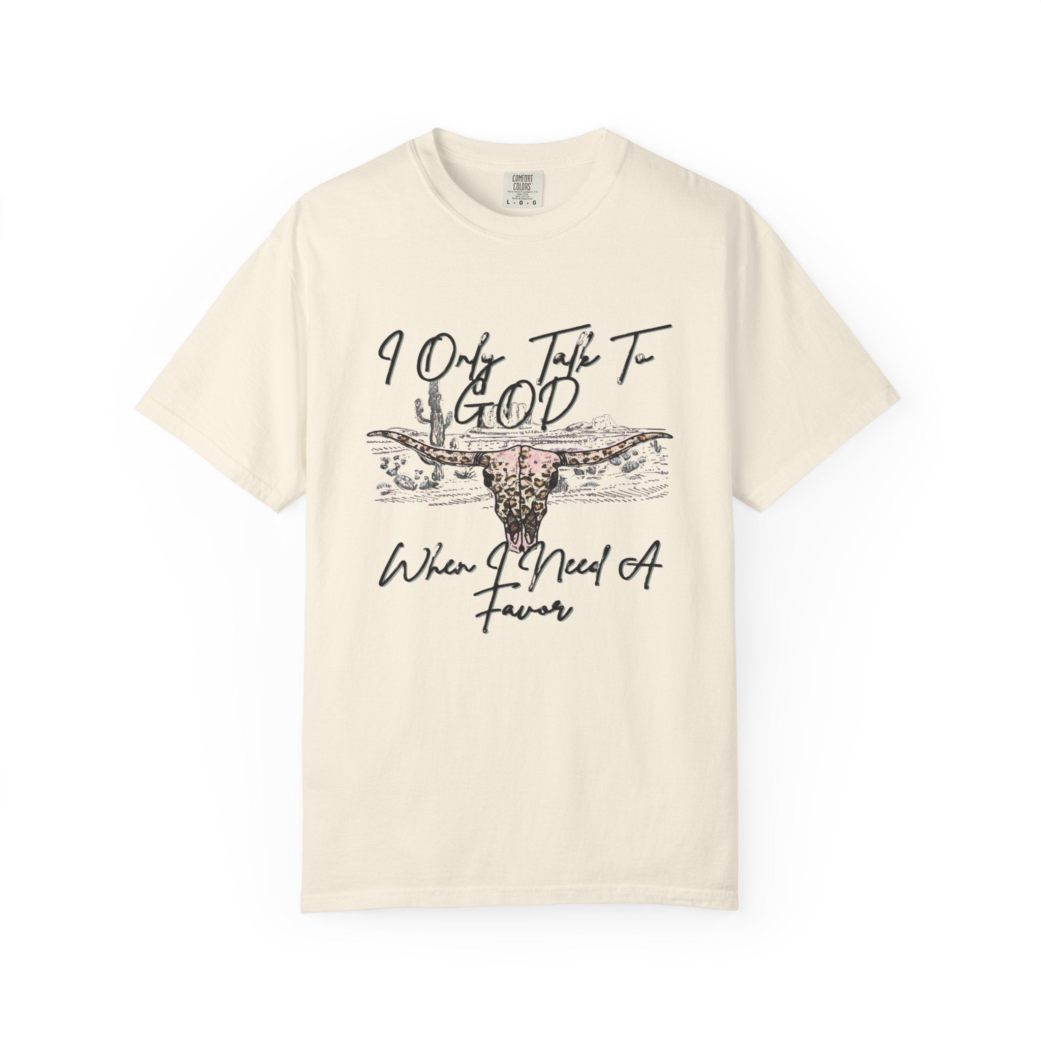 I Only Talk to God When I Need a Favor Graphic Tee