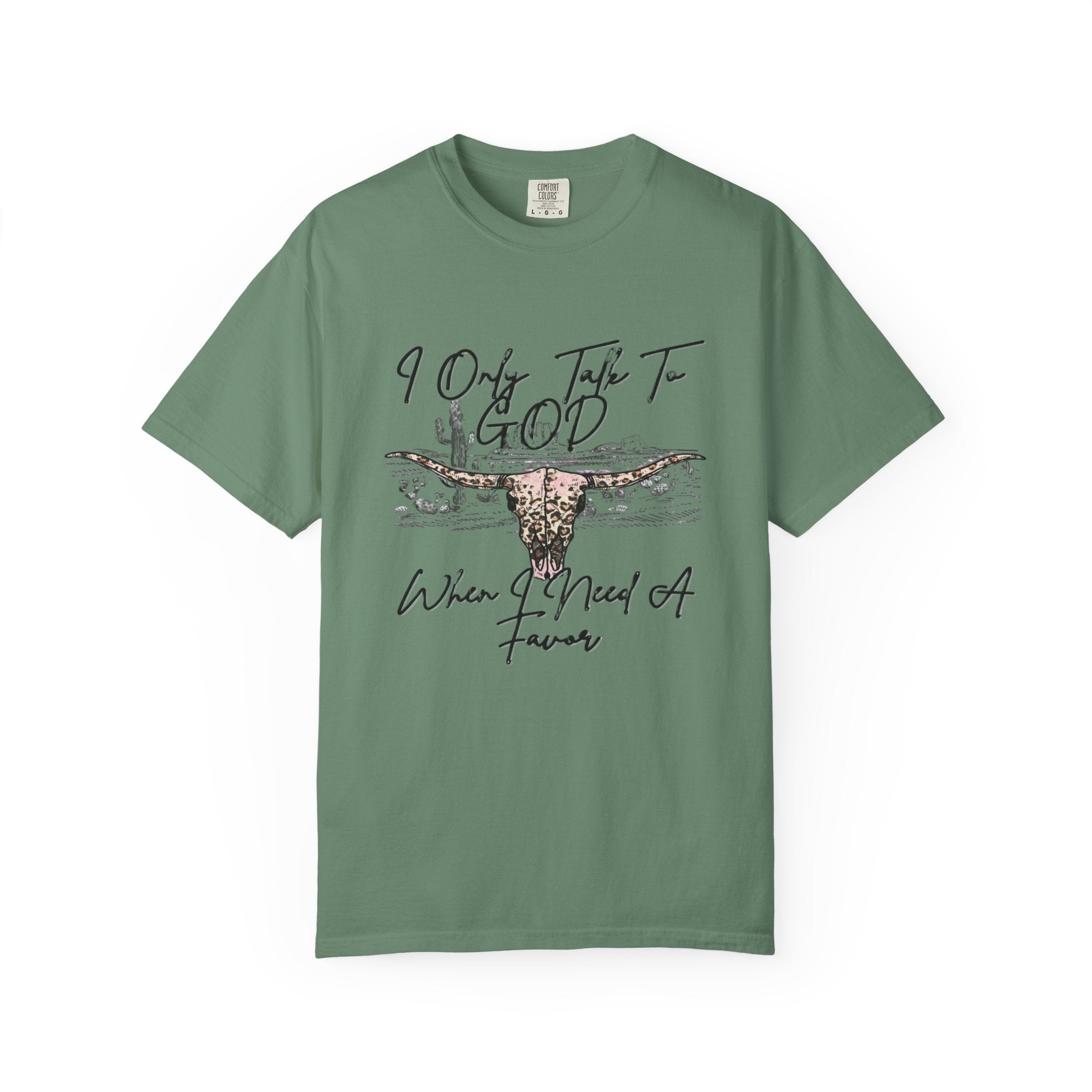 I Only Talk to God When I Need a Favor Graphic Tee