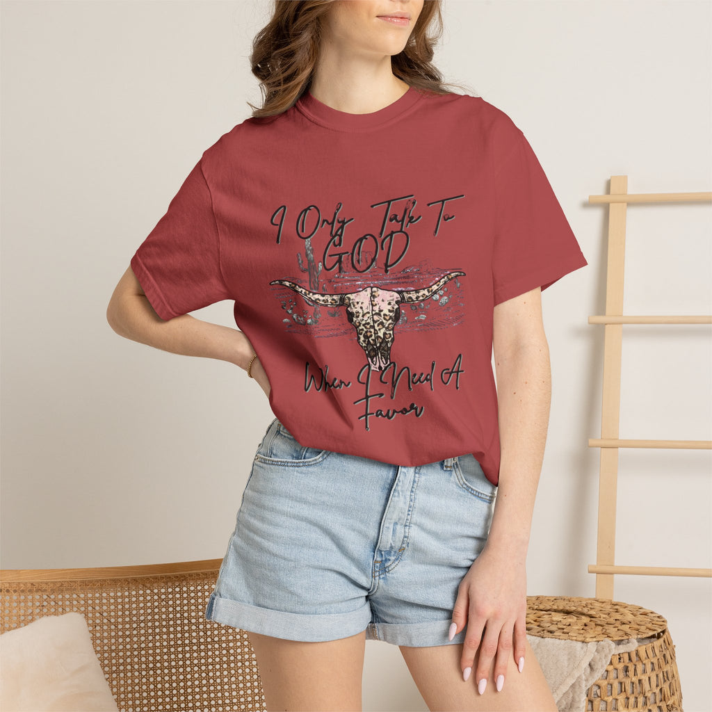 I Only Talk to God When I Need a Favor Graphic Tee