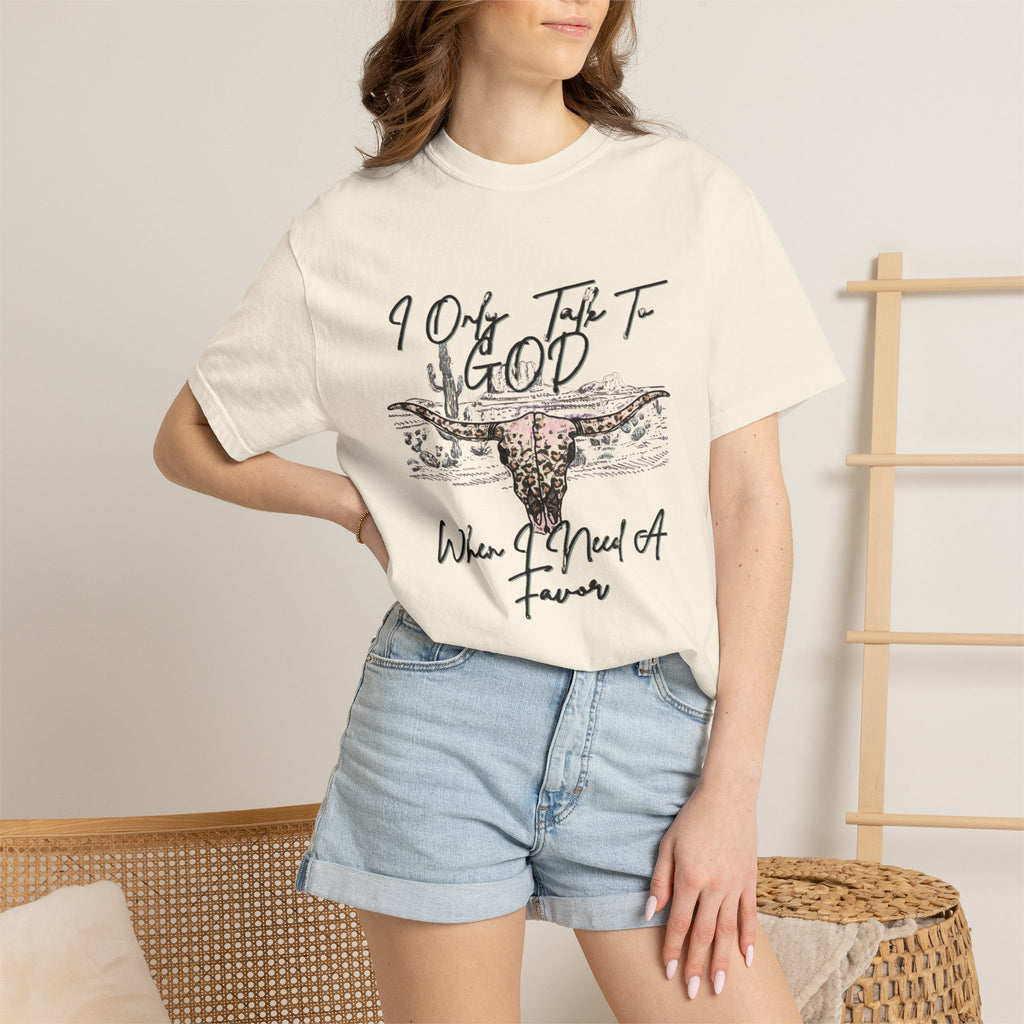 I Only Talk to God When I Need a Favor Graphic Tee