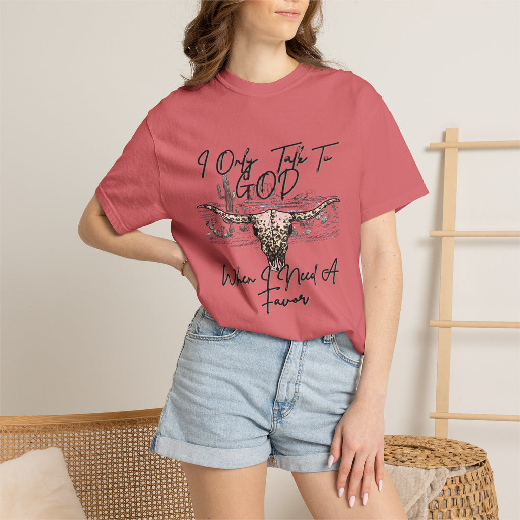 I Only Talk to God When I Need a Favor Graphic Tee