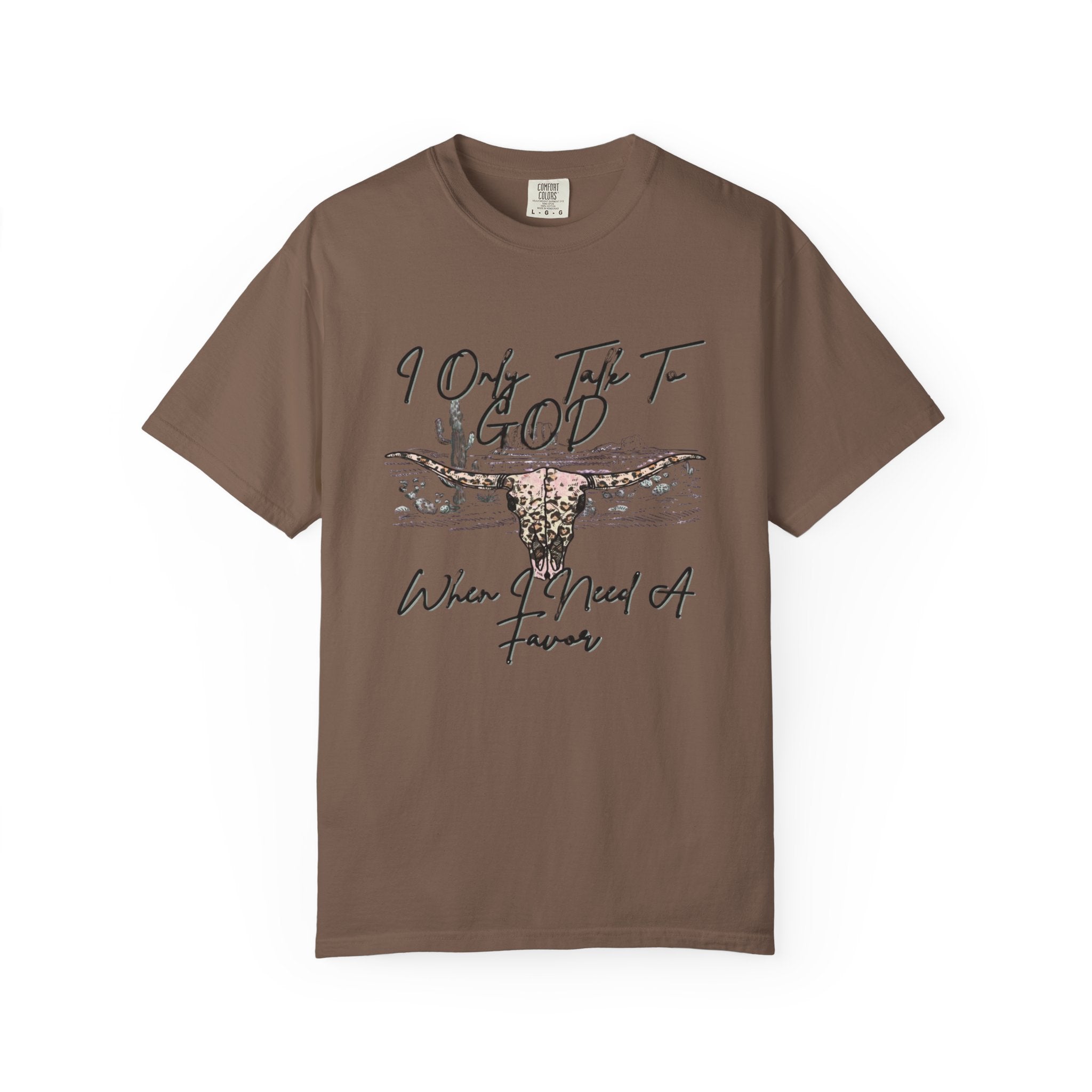 I Only Talk to God When I Need a Favor Graphic Tee