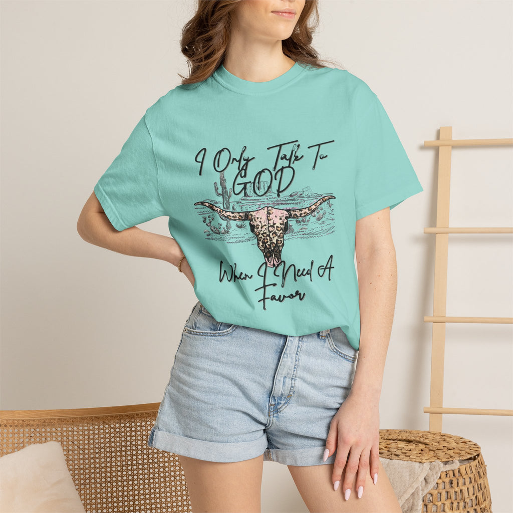 I Only Talk to God When I Need a Favor Graphic Tee