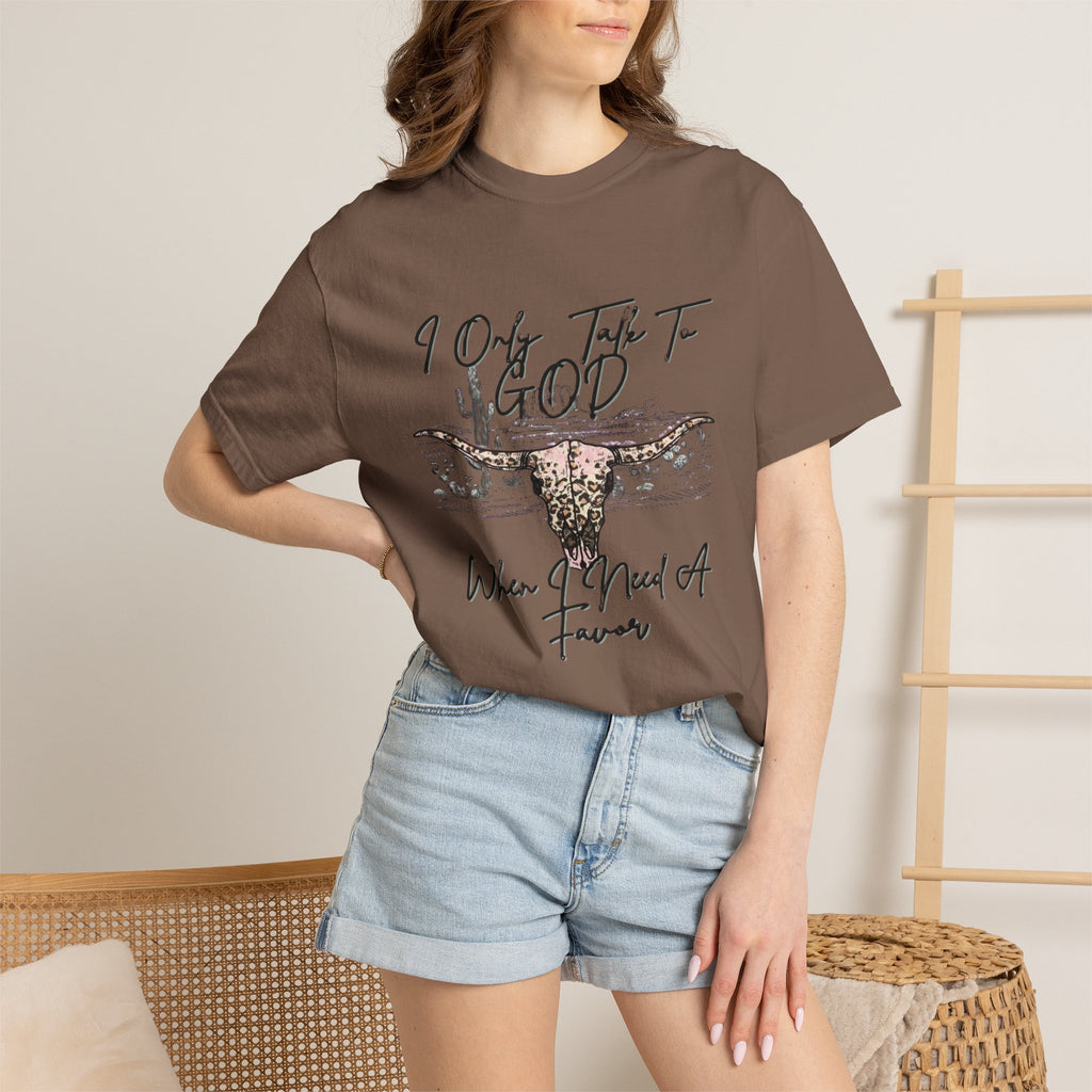 I Only Talk to God When I Need a Favor Graphic Tee