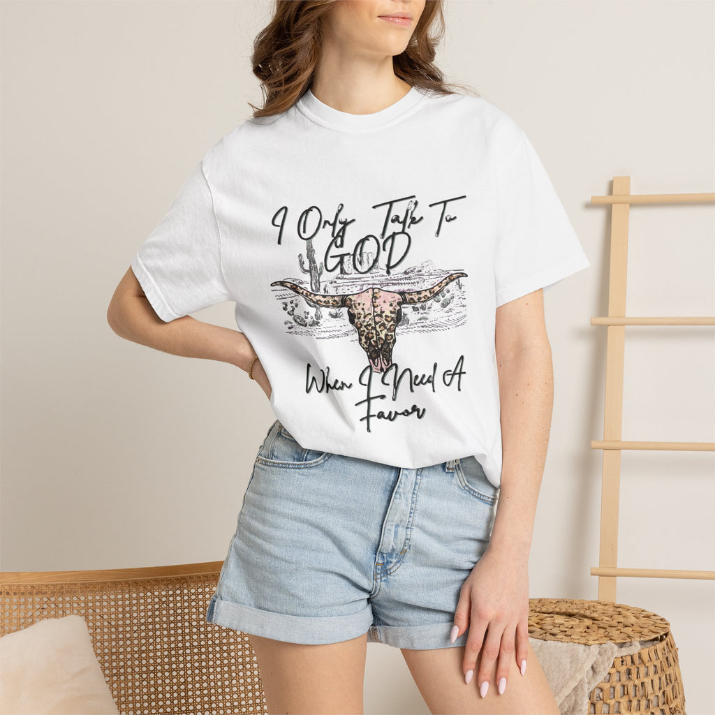 I Only Talk to God When I Need a Favor Graphic Tee