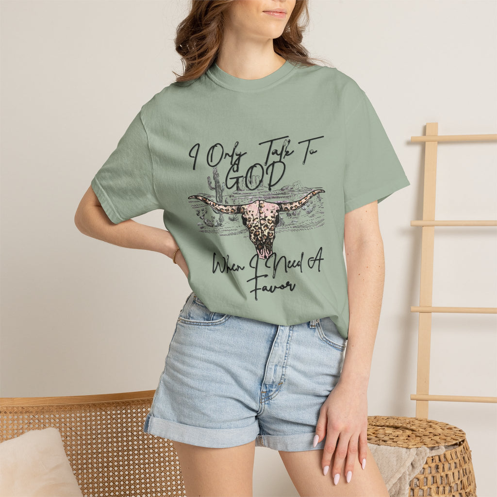 I Only Talk to God When I Need a Favor Graphic Tee