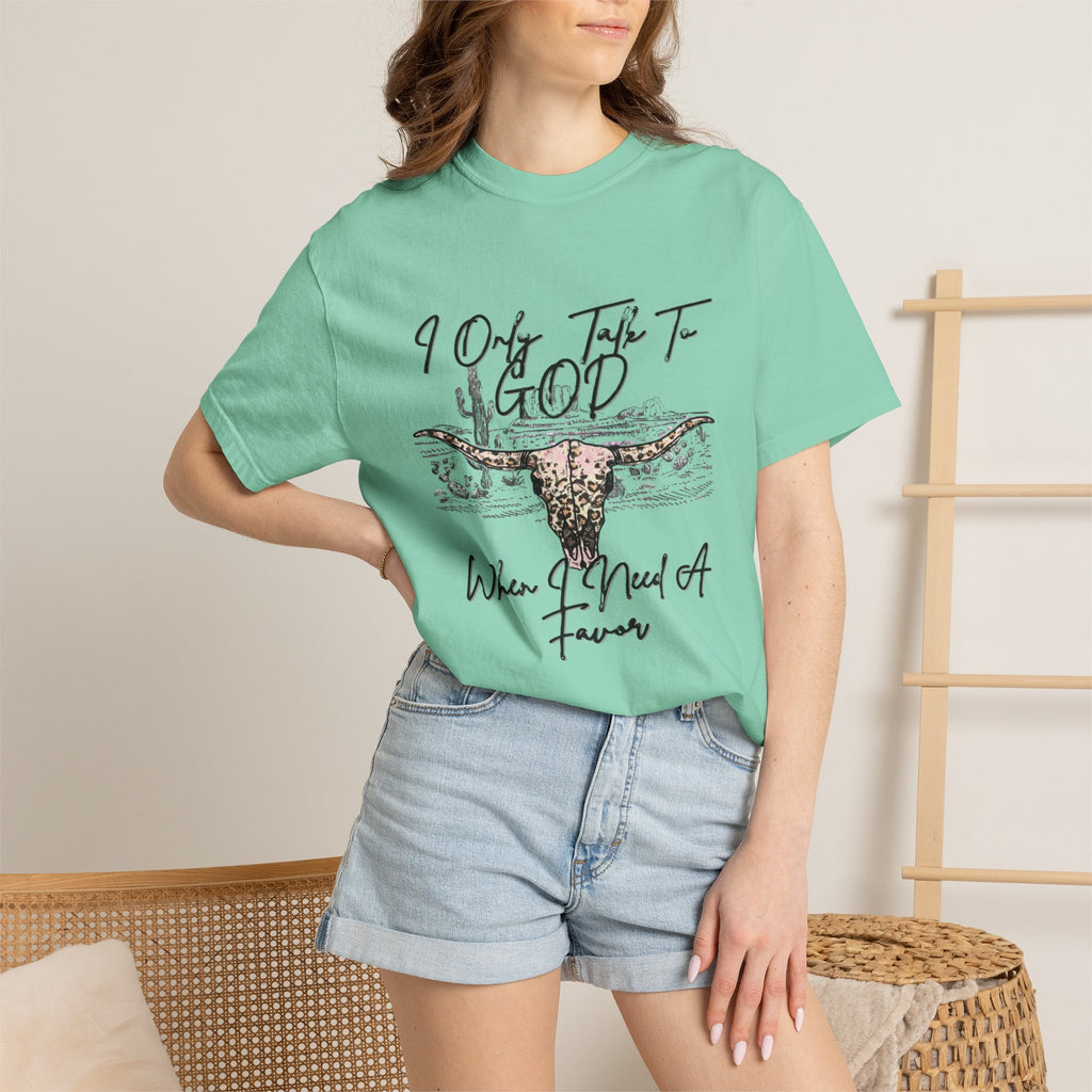 I Only Talk to God When I Need a Favor Graphic Tee